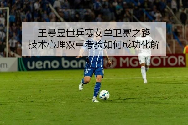 wang-man-yu-shi-ping-sai-nv-dan-wei-mian-zhi-lu-ji-shu-xin-li-shuang-chong-kao-yan-ru-he-cheng-gong-hua-jie-2-975.jpg
